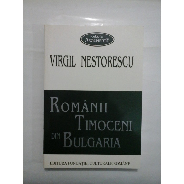 ROMANII TIMOCENI DIN BULGARIA - VIRGIL NESTORESCU ROMANII TIMOCENI DIN BULGARIA - VIRGIL NESTORESCU